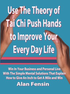 cover image of Use the Theory of Tai Chi Push Hands to Improve Your Every Day Life
